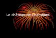 Le château de Chambord Pour faire Chambord environ 1800 ouvriers ont participé à sa construction. Leonard de Vinci, ami du roi et »architecteur», aurait