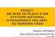 PROJET DE MISE EN PLACE DUN SYSTÈME NATIONAL DASSURANCE MALADIE AU BURKINA FASO Saibou SEYNOU Secrétaire permanent du projet Atelier francophone sur l'assurance