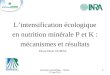 11Animation scientifique - TCEM - 27 mai 2011 1 Lintensification écologique en nutrition minérale P et K : mécanismes et résultats Pierre-Henri GUIRAL