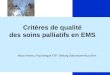 1 Critères de qualité des soins palliatifs en EMS Maya Andrey, Psychologue FSP, Stiftung Diakonissenhaus Bern