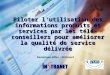 Piloter l'utilisation des informations produits et services par les télé-conseillers pour améliorer la qualité de service délivrée Dominique Gilles – InStranet