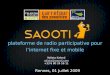 Plateforme de radio participative pour linternet fixe et mobile Rennes, 01 Juillet 2009 Ndiata Kalonji ndiata@saooti.com +33 6 80 24 56 11