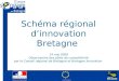 Préfecture de la Région Bretagne Union Européenne Schéma régional dinnovation Bretagne 14 mai 2009 Observatoire des pôles de compétitivité par le Conseil
