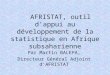 AFRISTAT, outil dappui au développement de la statistique en Afrique subsaharienne Par Martin BALEPA, Directeur Général Adjoint dAFRISTAT