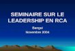 SEMINAIRE SUR LE LEADERSHIP EN RCA Bangui Novembre 2004