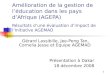 1 Amélioration de la gestion de léducation dans les pays dAfrique (AGEPA) Résultats dune évaluation dimpact de lInitiative AGEMAD Gérard Lassibille, Jee-Peng