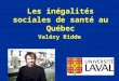 Les inégalités sociales de santé au Québec Valéry Ridde