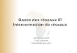 1 Bases des réseaux IP Interconnexion de réseaux Benoit Lourdelet Cisco Systems blourdel@cisco.com
