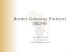 1 Border Gateway Protocol (BGP4) Benoit Lourdelet Cisco Systems blourdel@cisco.com