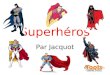 Superhéros Par Jacquot. 7 8 65 3421 Superhéros Nous voici!