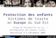 Déc 03-04, 2007 Marseille, France Etude de faisabilité sur la réintégration des mineurs isolés Protection des enfants Victimes de traite en Europe du Sud