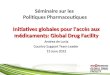 Séminaire sur les Politiques Pharmaceutiques Initiatives globales pour l'accès aux médicaments: Global Drug Facility Andrea de Lucia Country Support Team