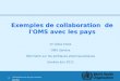 Collaboration avec les pays membres |Juin 2011 1 |1 | Exemples de collaboration de l'OMS avec les pays Dr Gilles Forte OMS Genève Séminaire sur les politiques