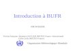 Introduction à BUFR FM 94 BUFR Organisation Météorologique Mondiale Version française: Benjamin SACLIER (METEO-France- International) Gilles Gelly (METEO-France)