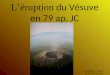 Léruption du Vésuve en 79 ap. JC HUGENEL Nicolas MAINGRE Aurélie