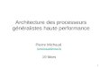 1 Architecture des processeurs généralistes haute performance Pierre Michaud (pmichaud@irisa.fr)pmichaud@irisa.fr 19 Mars