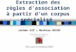Extraction des règles dassociation à partir dun corpus spécialisé Jérôme AZÉ & Mathieu ROCHE Laboratoire de Recherche en Informatique EGC, Lyon 22-24 janvier