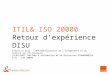 ITIL& ISO 20000 Retour dexpérience DISU Pierre Le Gall – OPF/DOE/Direction de lInfogérance et du Service aux Utilisateurs 14/03/2007, Matinée dinformation