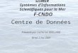 SISMER SISMER Systèmes dInformations Scientifiques pour la Mer F-CNDO Centre de Données Présenté par Catherine MAILLARD Brest 2 Fev 2001