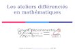 Les ateliers différenciés en mathématiques D'après un document d'Annick.Rival@ac-grenoble.fr, CPC BJ1Annick.Rival@ac-grenoble.fr