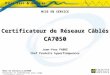 Mise en Service_F_CA7050 Personnel et confidentiel pour usage strictement interne MISE EN SERVICE Certificateur de Réseaux Câblés CA7050 Jean-Yves FABRE