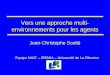 Vers une approche multi- environnements pour les agents Jean-Christophe Soulié Equipe MAS 2 – IREMIA – Université de La Réunion