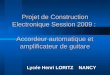 Projet de Construction Electronique Session 2009 : Accordeur automatique et amplificateur de guitare Lycée Henri LORITZ NANCY