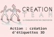 Action : création détiquettes 3D. Planification I/ Première idée daction II/ Contact de la société CREATION TEAM III/ Action retenue et chiffrage financier