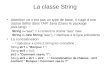 La classe String Attention ce nest pas un type de base. Il s'agit d'une classe défini dans lAPI Java (Dans le package java.lang) String s="aaa"; // s contient