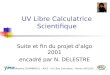 UV Libre Calculatrice Scientifique Suite et fin du projet dalgo 2001 encadré par N. DELESTRE Maxime CHAMBREUIL – ASI3 – UV Libre Calculette – Année 2001/2002