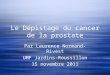 Le Dépistage du cancer de la prostate Par Laurence Normand-Rivest UMF Jardins-Roussillon 15 novembre 2011 Par Laurence Normand-Rivest UMF Jardins-Roussillon