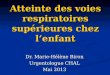 Atteinte des voies respiratoires supérieures chez lenfant Dr. Marie-Hélène Biron Urgentologue CHAL Mai 2013