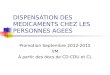 DISPENSATION DES MEDICAMENTS CHEZ LES PERSONNES AGEES Promotion Septembre 2012-2015 VM A partir des docs de CD-CDU et CL