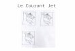 Le Courant Jet. Caractéristiques Un courant d'air qui circule autour de lhémisphère nord a une altitude entre 9 000 m et 15 000 m. Se déplace entre 300