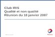 Références, date, lieu Club IRIS Qualité et non qualité Réunion du 18 janvier 2007