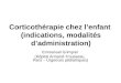 Corticothérapie chez lenfant (indications, modalités dadministration) Emmanuel Grimprel (Hôpital Armand-Trousseau, Paris – Urgences pédiatriques)