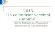2013 Un calendrier vaccinal simplifié ! Comité Technique des Vaccinations Haut Conseil de la Santé Publique