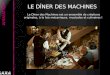 LE DÎNER DES MACHINES Le Dîner des Machines est un ensemble de créations originales, à la fois mécaniques, musicales et culinaires !