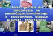 Investigations du laboratoire en pneumologie:bronchoscopie, toracenthese, biopsie pleurale, toracoscopie