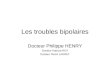 Les troubles bipolaires Docteur Philippe HENRY Docteur Patricia ROY Docteur Pierre LAURET
