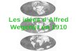 Les id©es dAlfred Wegener en 1910. A. Wegener, lintrus Alfred Wegener (1880-1930), fils d'un pasteur de Berlin, avait obtenu le dipl´me le plus ©lev©