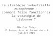 La stratégie industrielle européenne : comment faire fonctionner la stratégie de Lisbonne ? Nicolas Théry DG Entreprises et Industrie – 8 juillet 2005