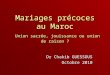 Mariages précoces au Maroc Union sacrée, jouissance ou union de raison ? Dr Chakib GUESSOUS Octobre 2010