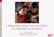 Keith Hinchliffe Groupe de haut niveau sur lEPT Dakar, 12 décembre 2007 Léducation pour tous en 2015: Un objectif accessible?