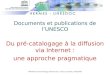 UNESCO Centre d'échange d'information : Thierry Guednée, 10/02/2005 Documents et publications de lUNESCO Du pré-catalogage à la diffusion via Internet