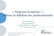 Anne-Marie Pronost Directrice Adjointe Clinique PASTEUR – TOULOUSE 26 – 27 novembre 2012 1 « Magnets hospitals » : Attirer et fidéliser les professionnels
