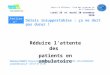Réduire lattente des patients en ambulatoire Atelier n° 25 Délais insupportables : ça ne doit pas durer ! Paris La Villette - Cité des Sciences et de lIndustrie