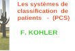1 Les systèmes de classification de patients - (PCS) F. KOHLER