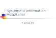 Système dInformation Hospitalier F. KOHLER. Objectifs Connaître la différence entre des applications fonctionnels et un SIH Être capable de citer les