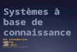 Systèmes à base de connaissances Une introduction A Mille 2007-2012 (Avec emprunts à N Guin et K Boukerche)